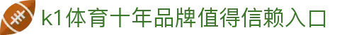 k1体育 - 十年品牌 值得信赖